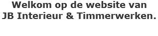 Welkom op de website van JB Interieur & Timmerwerken.